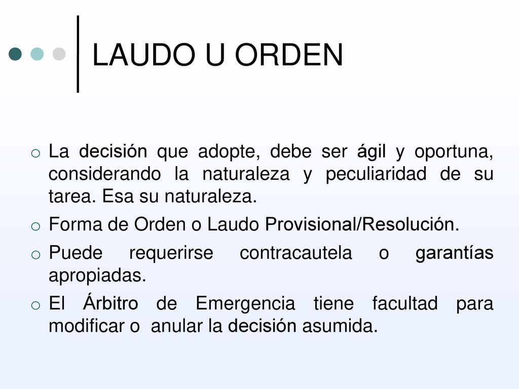 LAUDO U ORDEN La decisión que adopte, debe ser ágil y oportuna, considerando la naturaleza y peculiaridad de su tarea. Esa su naturaleza.