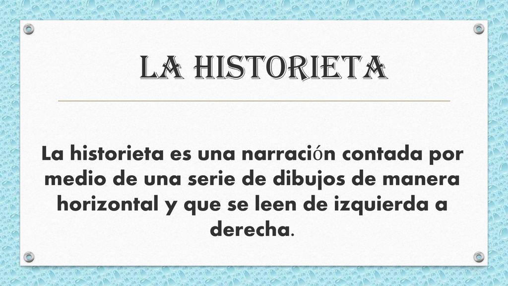 la historieta La historieta es una narración contada por medio de una serie de dibujos de manera horizontal y que se leen de izquierda a derecha.