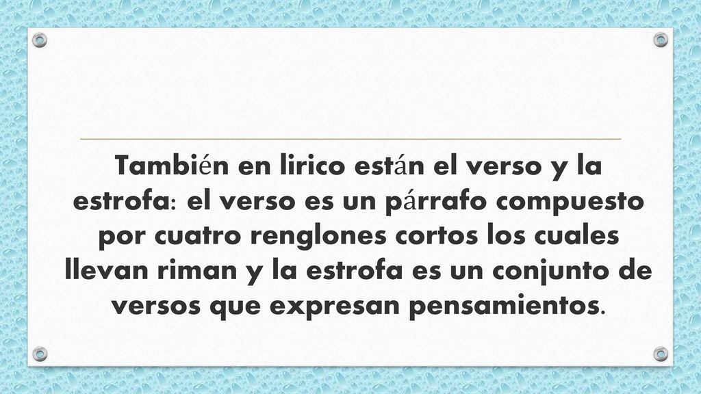 También en lirico están el verso y la estrofa: el verso es un párrafo compuesto por cuatro renglones cortos los cuales llevan riman y la estrofa es un conjunto de versos que expresan pensamientos.