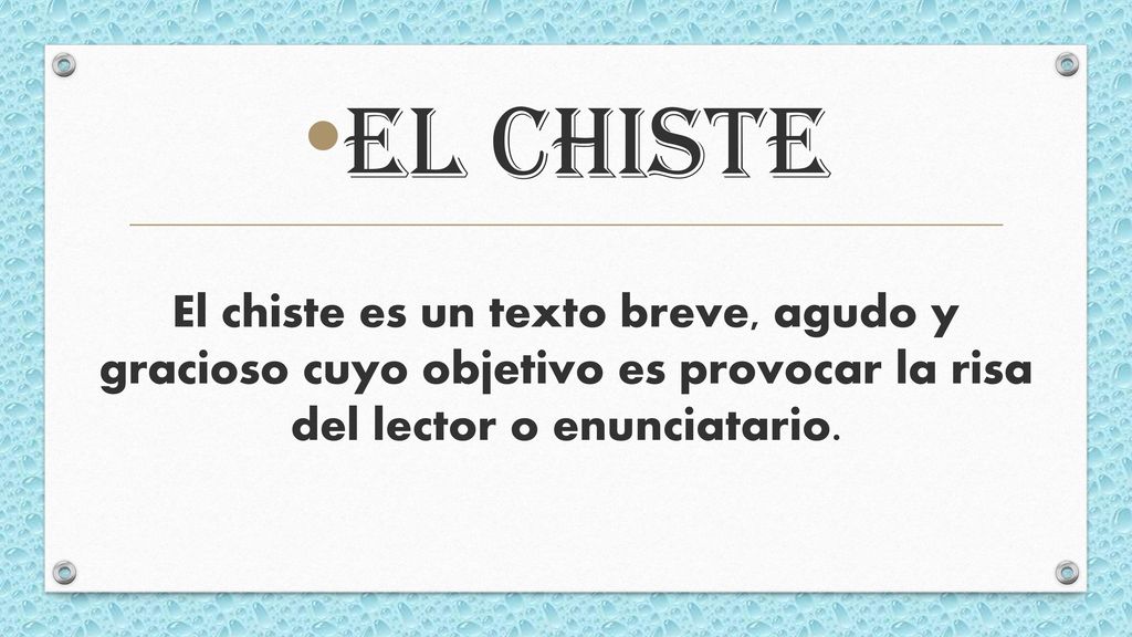El chiste El chiste es un texto breve, agudo y gracioso cuyo objetivo es provocar la risa del lector o enunciatario.