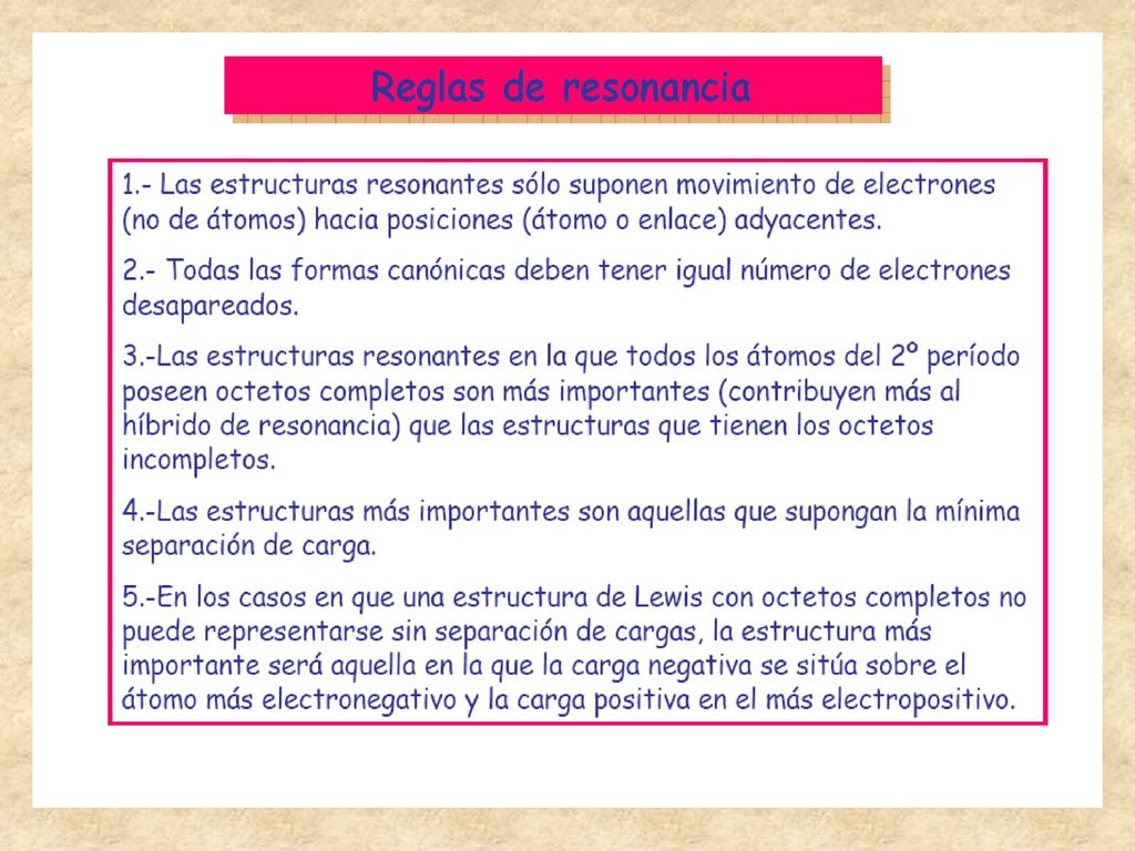 Cuando las formas resonantes no son equivalentes, aunque cumplan la regla del octeto, no contribuyen en la misma proporción al híbrido de resonancia. Las formas que más contribuyen son las que tienen menores cargas formales y las que asignan las cargas negativas a los elementos más electronegativos.