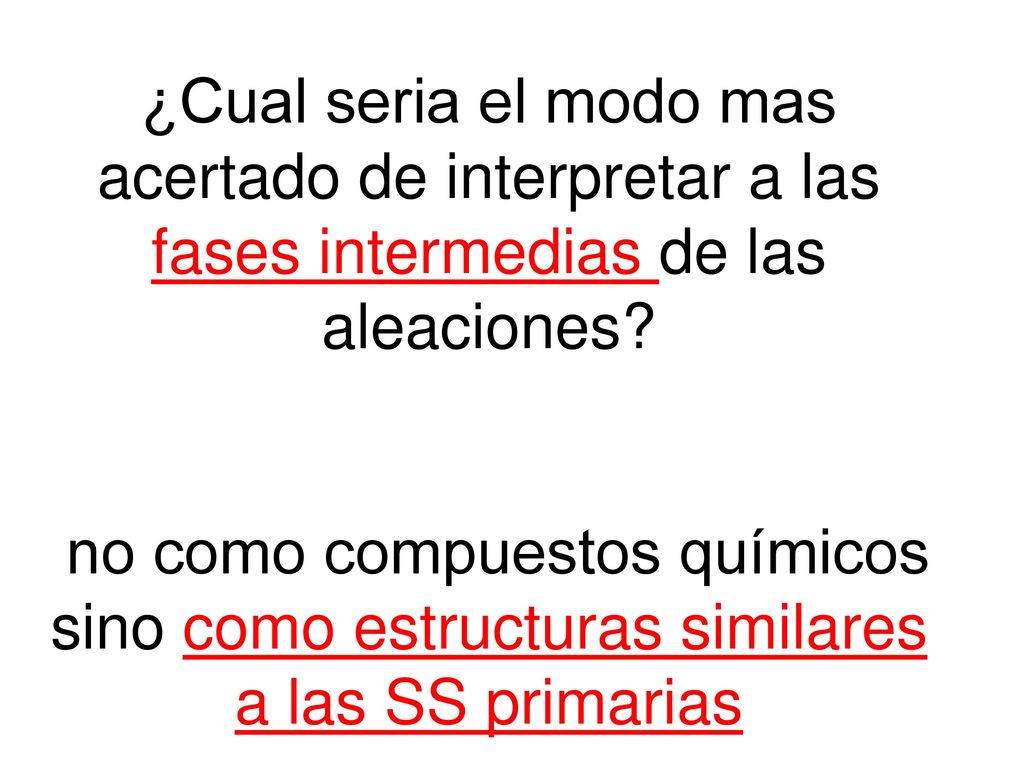 ¿Cual seria el modo mas acertado de interpretar a las fases intermedias de las aleaciones.