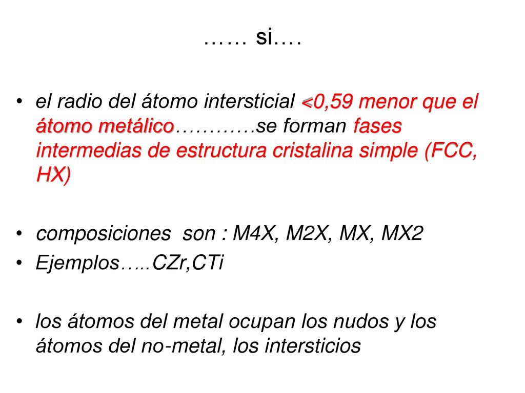 …… si…. el radio del átomo intersticial <0,59 menor que el átomo metálico…………se forman fases intermedias de estructura cristalina simple (FCC, HX)