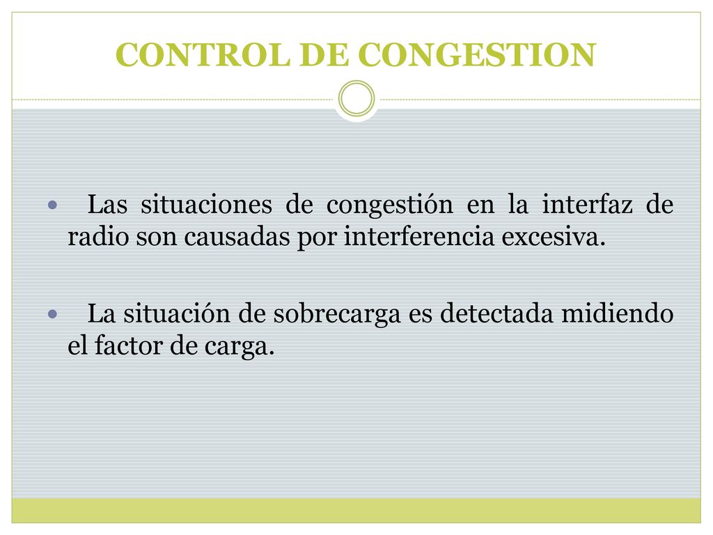 CONTROL DE CONGESTION Las situaciones de congestión en la interfaz de radio son causadas por interferencia excesiva.