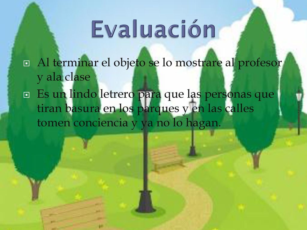 Evaluación Al terminar el objeto se lo mostrare al profesor y ala clase.