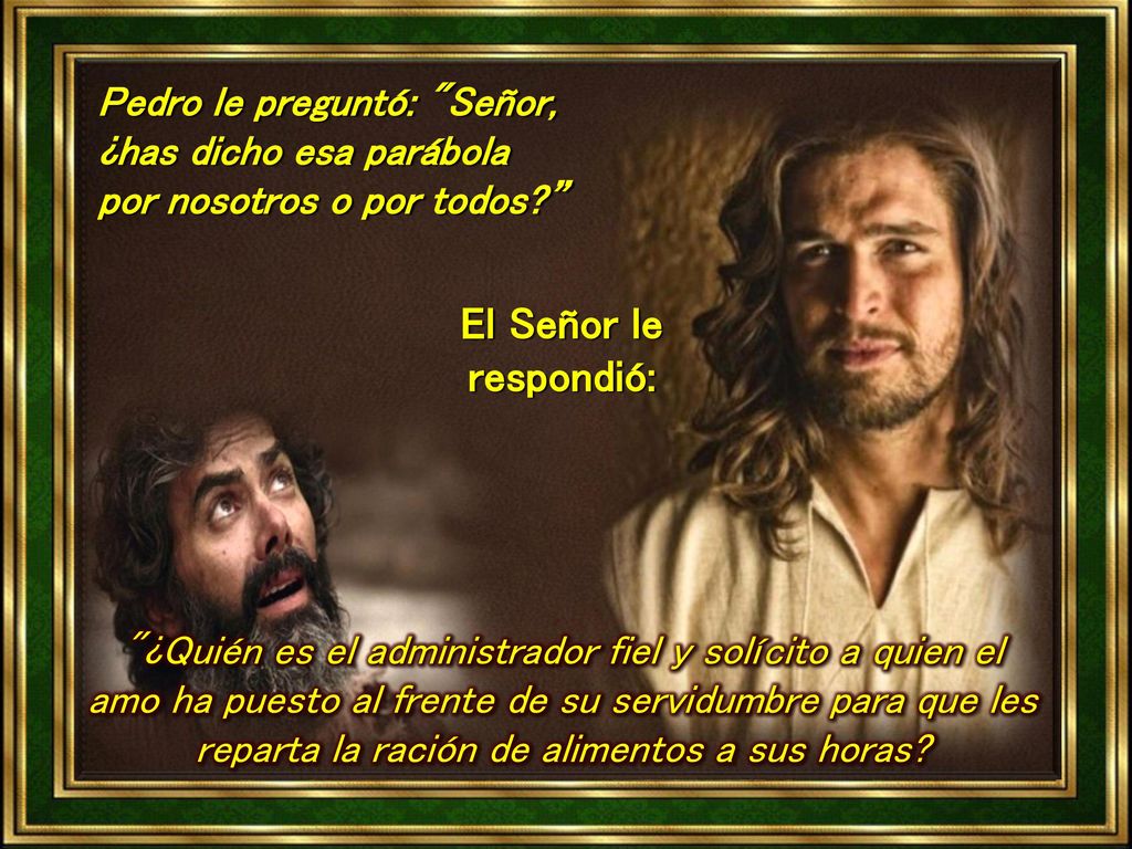 Pedro le preguntó: Señor, ¿has dicho esa parábola por nosotros o por todos