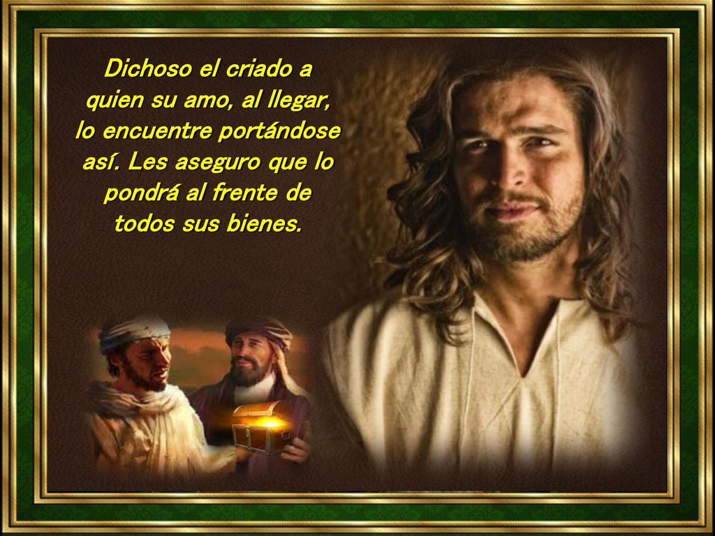 Dichoso el criado a quien su amo, al llegar, lo encuentre portándose así.