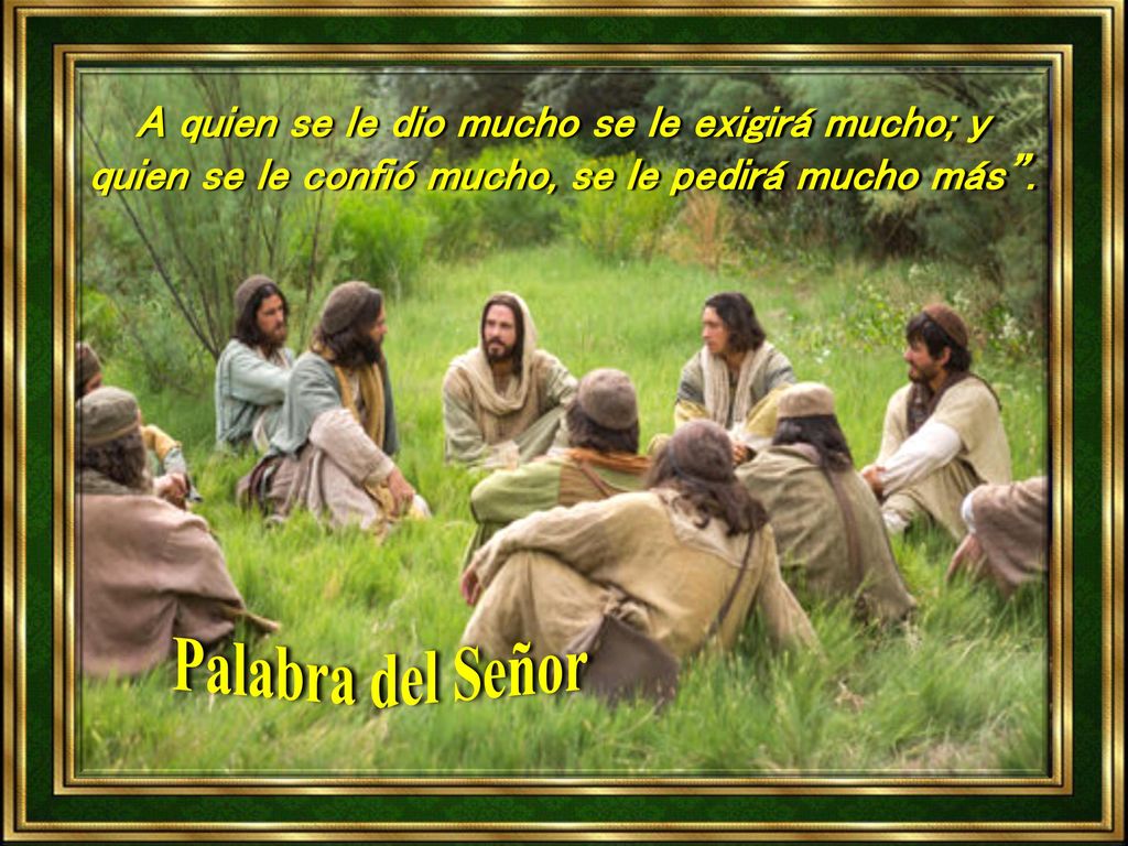 A quien se le dio mucho se le exigirá mucho; y quien se le confió mucho, se le pedirá mucho más .
