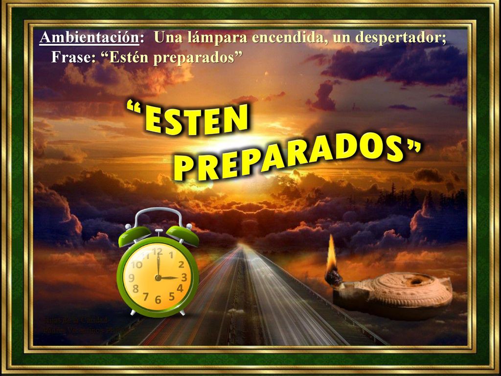 Ambientación: Una lámpara encendida, un despertador; Frase: Estén preparados