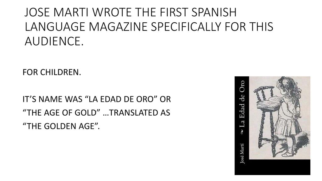 JOSE MARTI WROTE THE FIRST SPANISH LANGUAGE MAGAZINE SPECIFICALLY FOR THIS AUDIENCE.