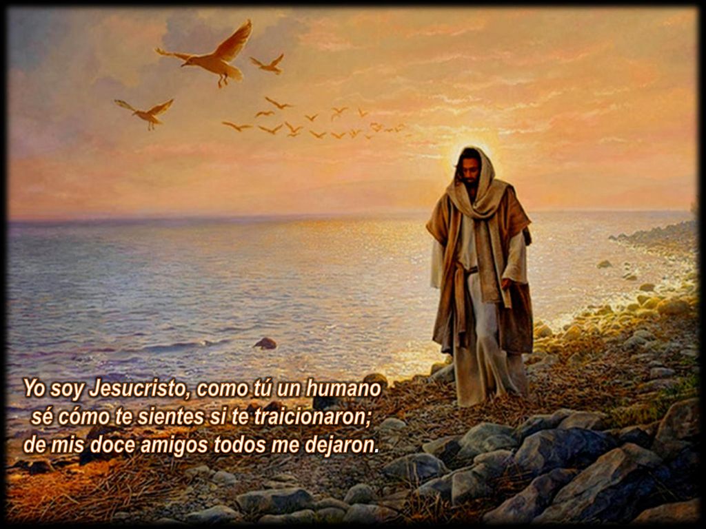 Yo soy Jesucristo, como tú un humano sé cómo te sientes si te traicionaron; de mis doce amigos todos me dejaron.