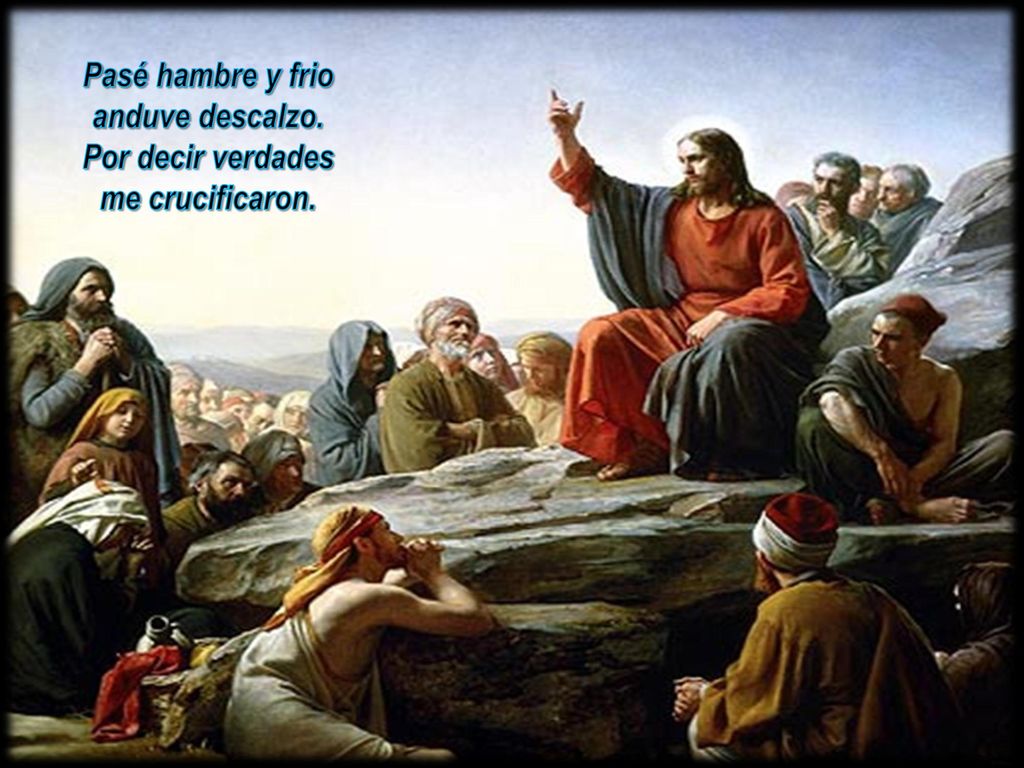 Pasé hambre y frio anduve descalzo. Por decir verdades me crucificaron.