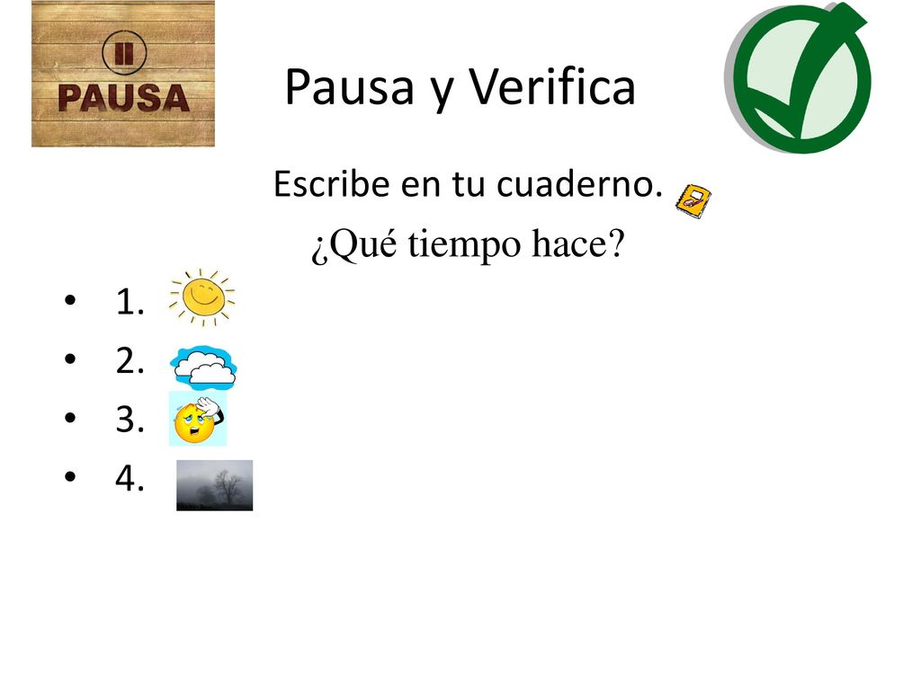 Pausa y Verifica Escribe en tu cuaderno. ¿Qué tiempo hace