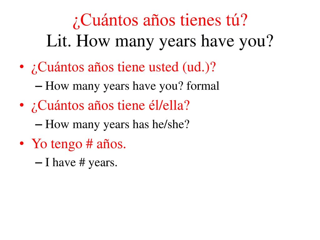 ¿Cuántos años tienes tú Lit. How many years have you