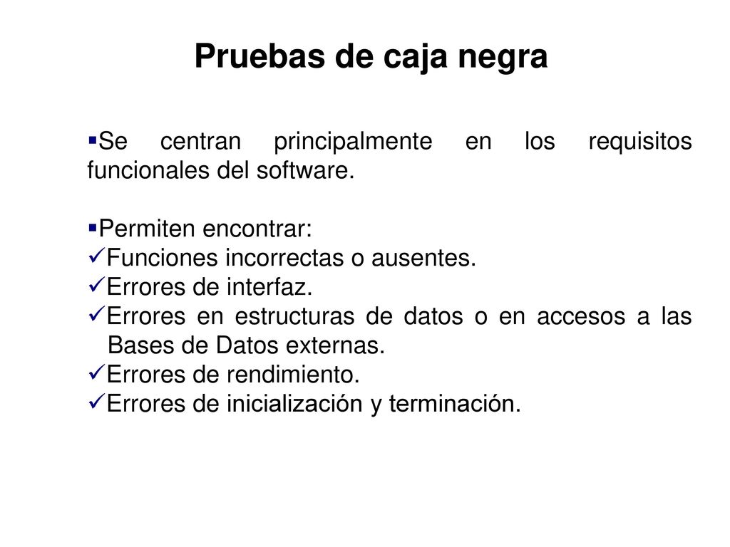 Pruebas de caja negra Se centran principalmente en los requisitos funcionales del software. Permiten encontrar: