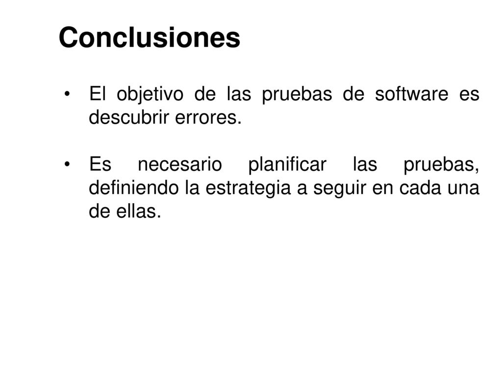 Conclusiones El objetivo de las pruebas de software es descubrir errores.
