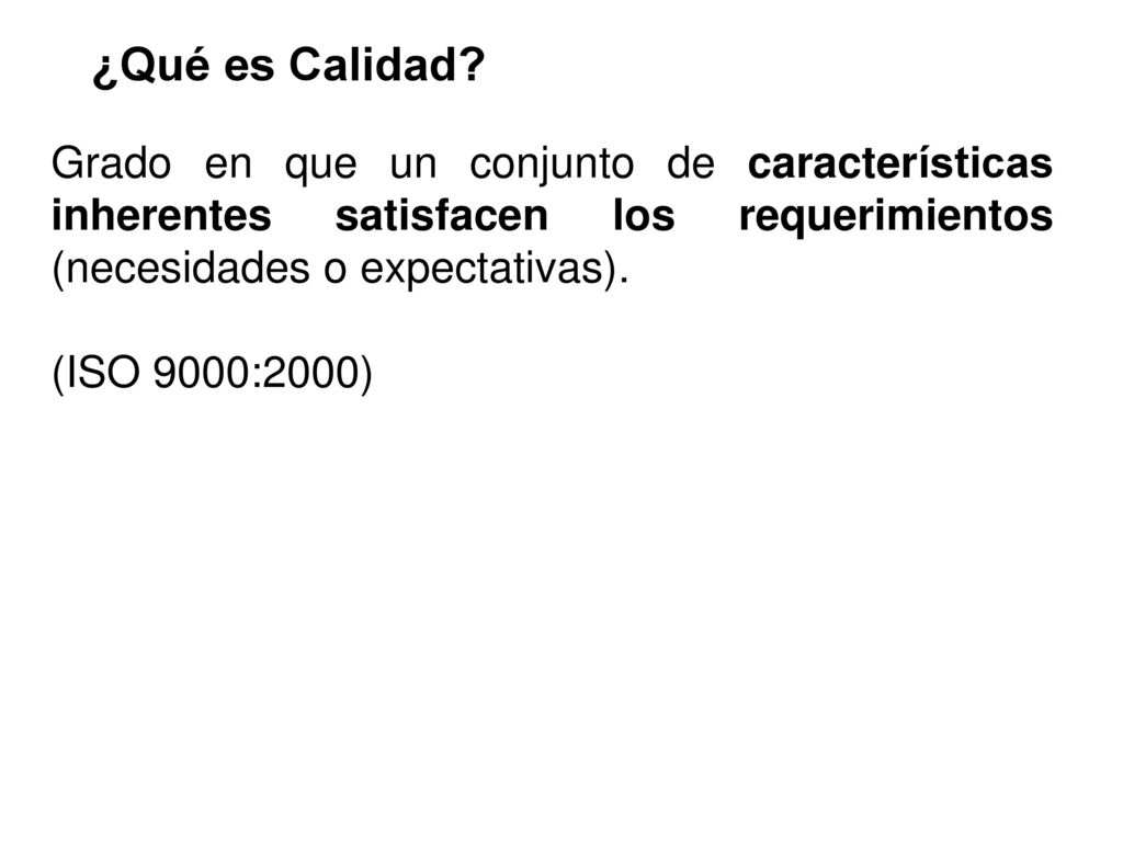 ¿Qué es Calidad Grado en que un conjunto de características inherentes satisfacen los requerimientos (necesidades o expectativas).