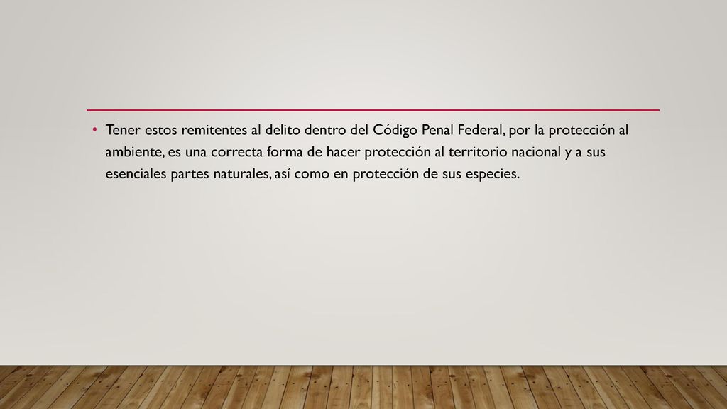 Tener estos remitentes al delito dentro del Código Penal Federal, por la protección al ambiente, es una correcta forma de hacer protección al territorio nacional y a sus esenciales partes naturales, así como en protección de sus especies.