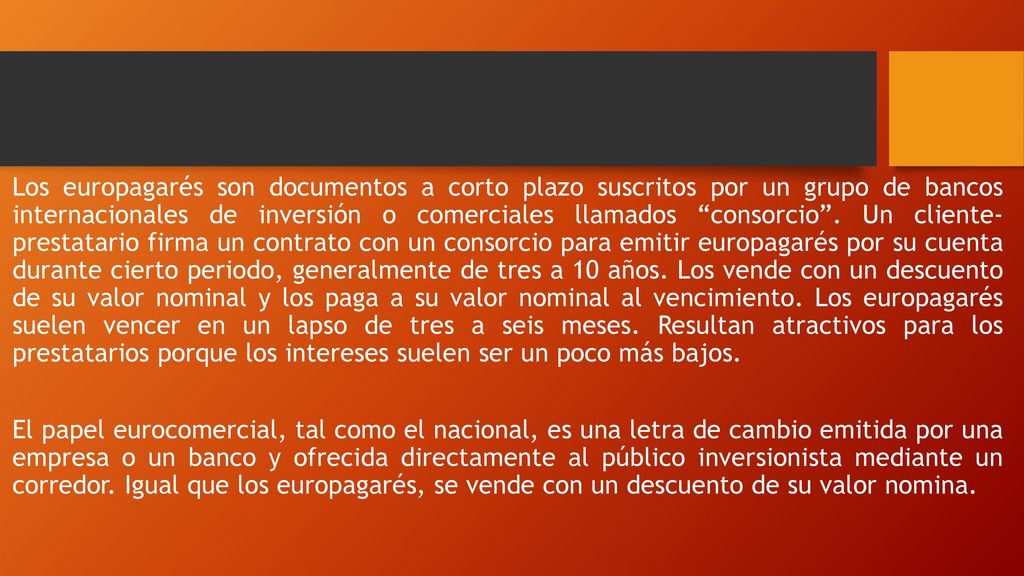 Los europagarés son documentos a corto plazo suscritos por un grupo de bancos internacionales de inversión o comerciales llamados consorcio .