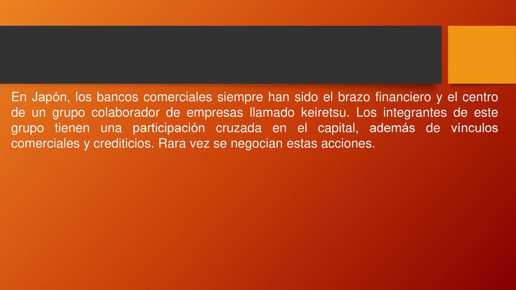 En Japón, los bancos comerciales siempre han sido el brazo financiero y el centro de un grupo colaborador de empresas llamado keiretsu.
