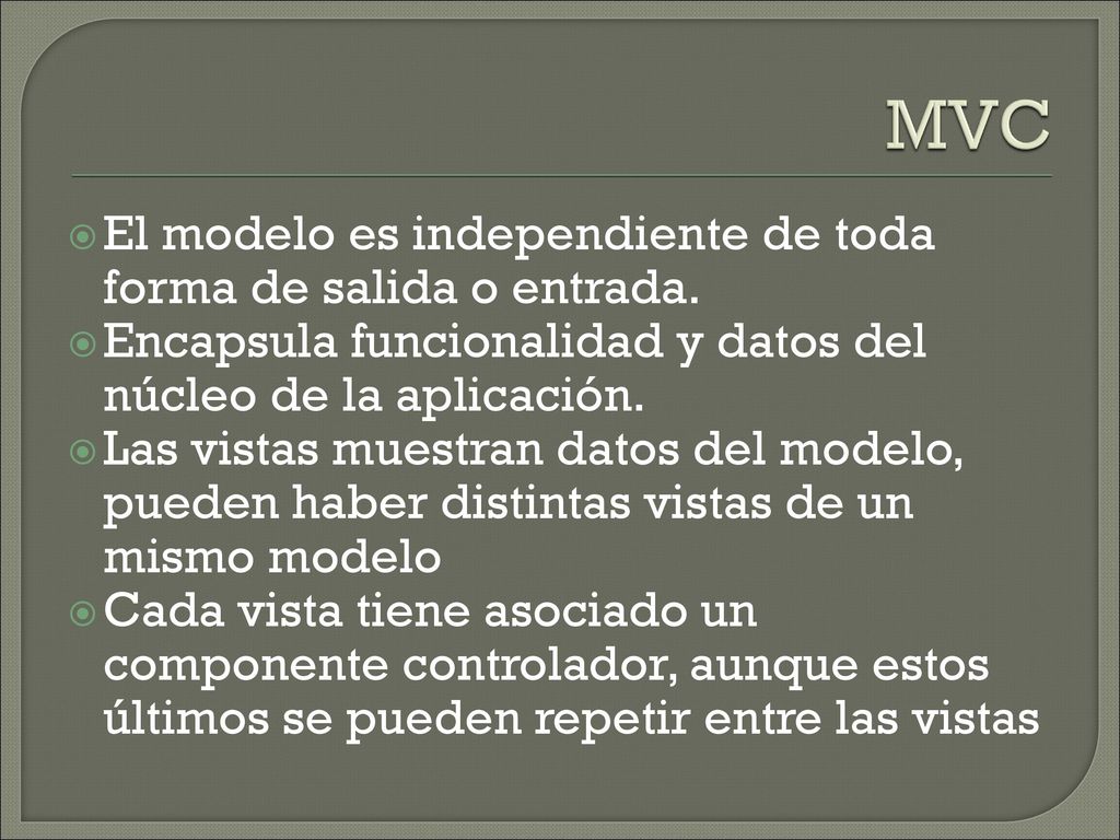 MVC El modelo es independiente de toda forma de salida o entrada.