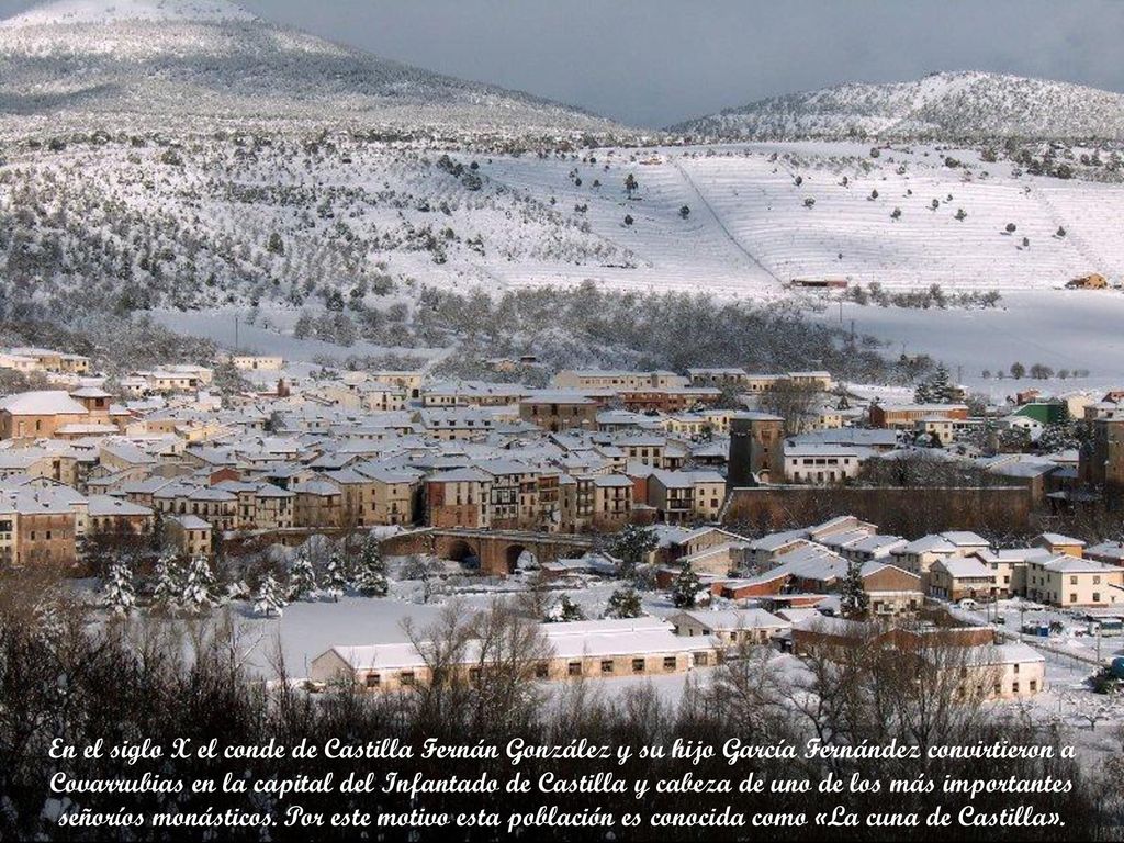 En el siglo X el conde de Castilla Fernán González y su hijo García Fernández convirtieron a Covarrubias en la capital del Infantado de Castilla y cabeza de uno de los más importantes señoríos monásticos.