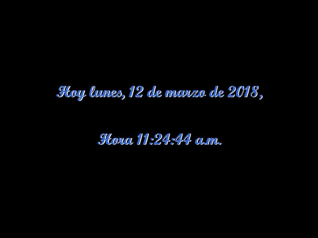 Hoy lunes, 12 de marzo de 2018, Hora 11:24:23 a.m.