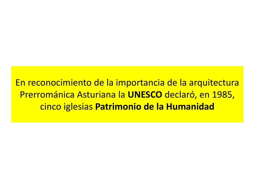 En reconocimiento de la importancia de la arquitectura Prerrománica Asturiana la UNESCO declaró, en 1985, cinco iglesias Patrimonio de la Humanidad