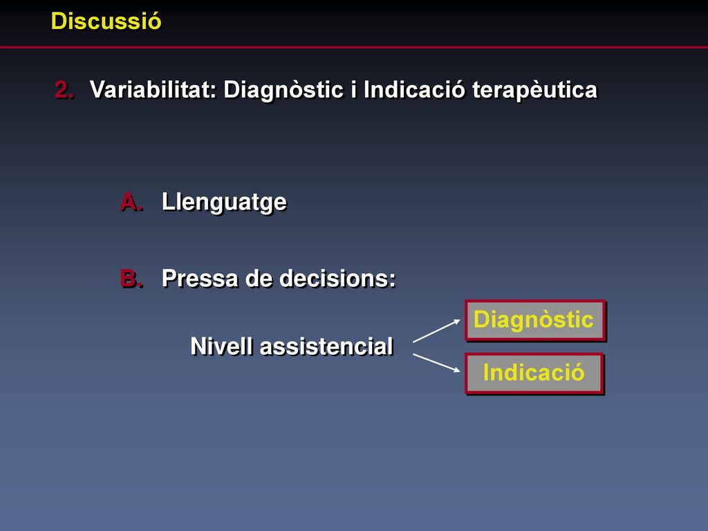 Discussió Variabilitat: Diagnòstic i Indicació terapèutica. Llenguatge. Pressa de decisions: Nivell assistencial.