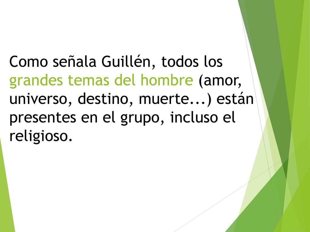 Como señala Guillén, todos los grandes temas del hombre (amor, universo, destino, muerte...) están presentes en el grupo, incluso el religioso.