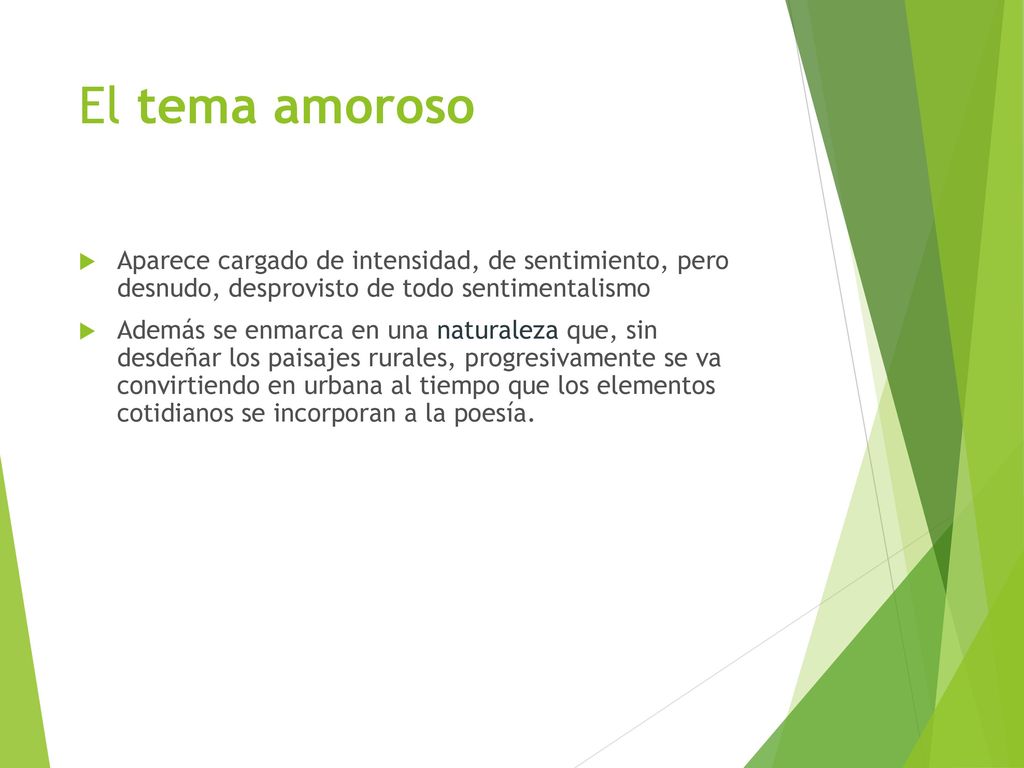 El tema amoroso Aparece cargado de intensidad, de sentimiento, pero desnudo, desprovisto de todo sentimentalismo.
