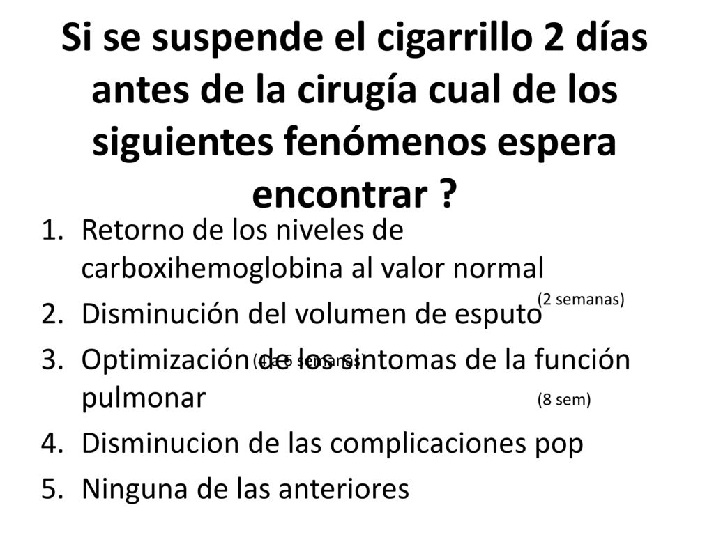 Si se suspende el cigarrillo 2 días antes de la cirugía cual de los siguientes fenómenos espera encontrar