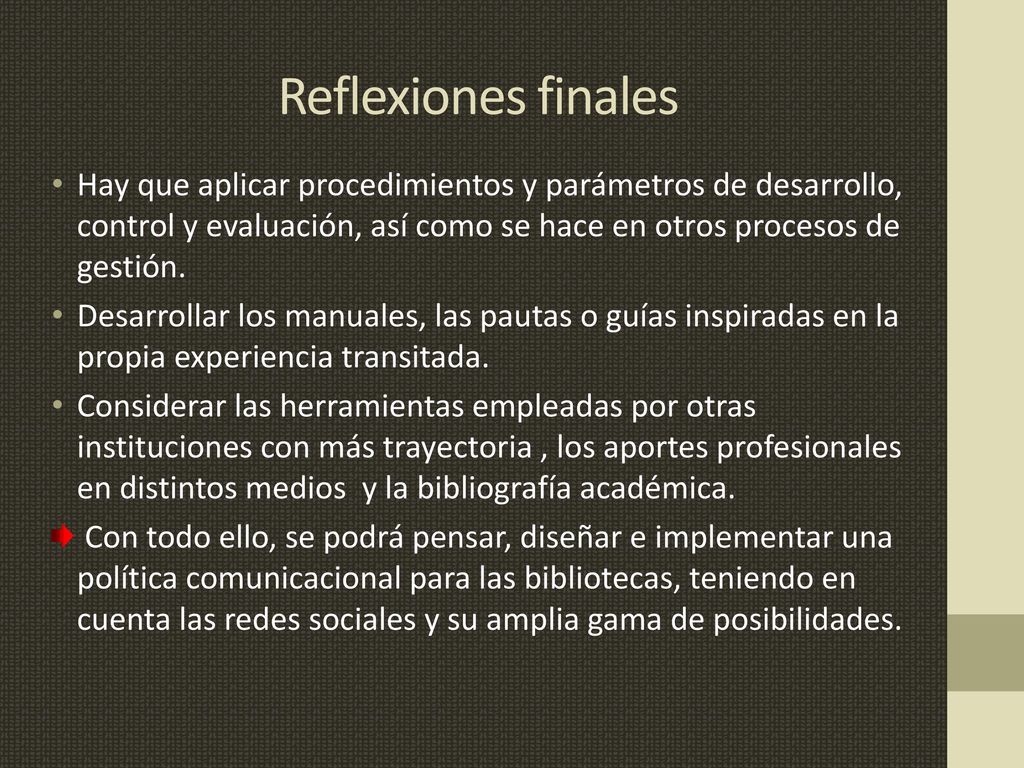 Reflexiones finales Hay que aplicar procedimientos y parámetros de desarrollo, control y evaluación, así como se hace en otros procesos de gestión.