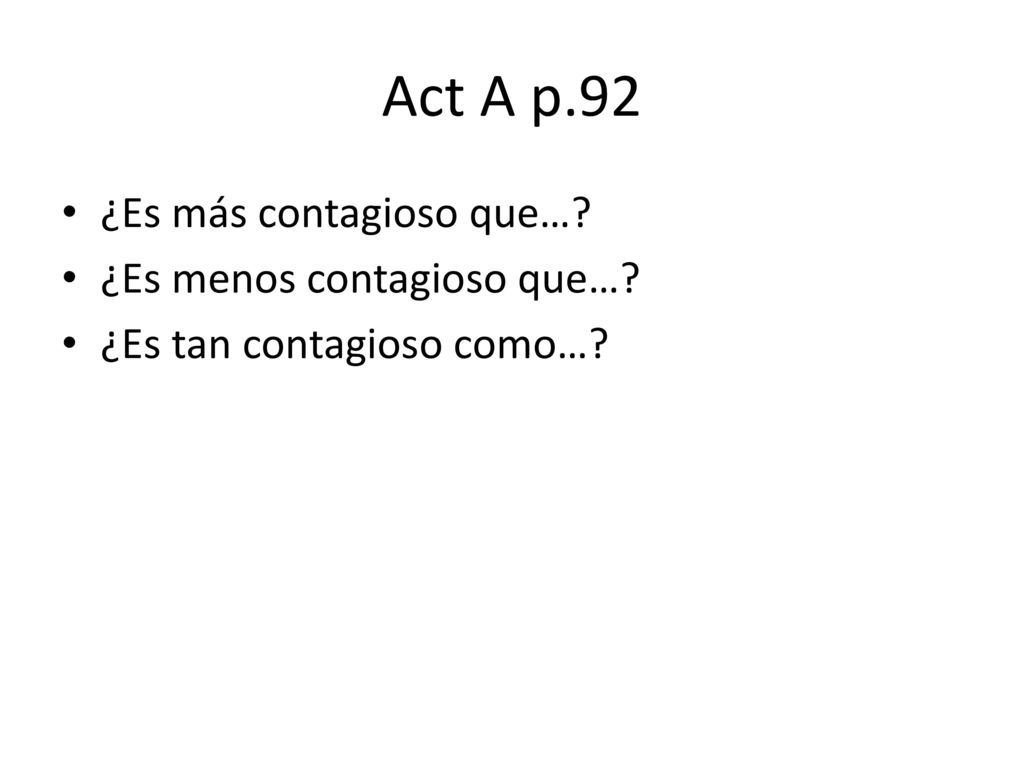 Act A p.92 ¿Es más contagioso que… ¿Es menos contagioso que…