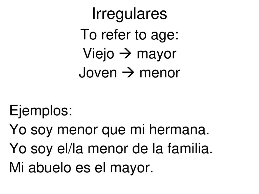 Irregulares To refer to age: Viejo  mayor Joven  menor Ejemplos: