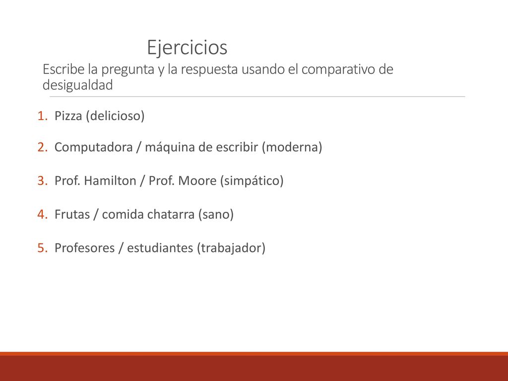 Ejercicios Escribe la pregunta y la respuesta usando el comparativo de desigualdad