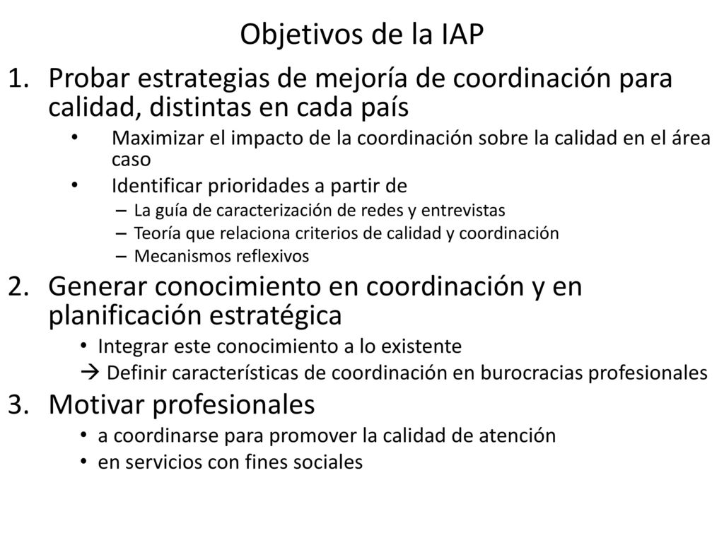 Objetivos de la IAP Probar estrategias de mejoría de coordinación para calidad, distintas en cada país.