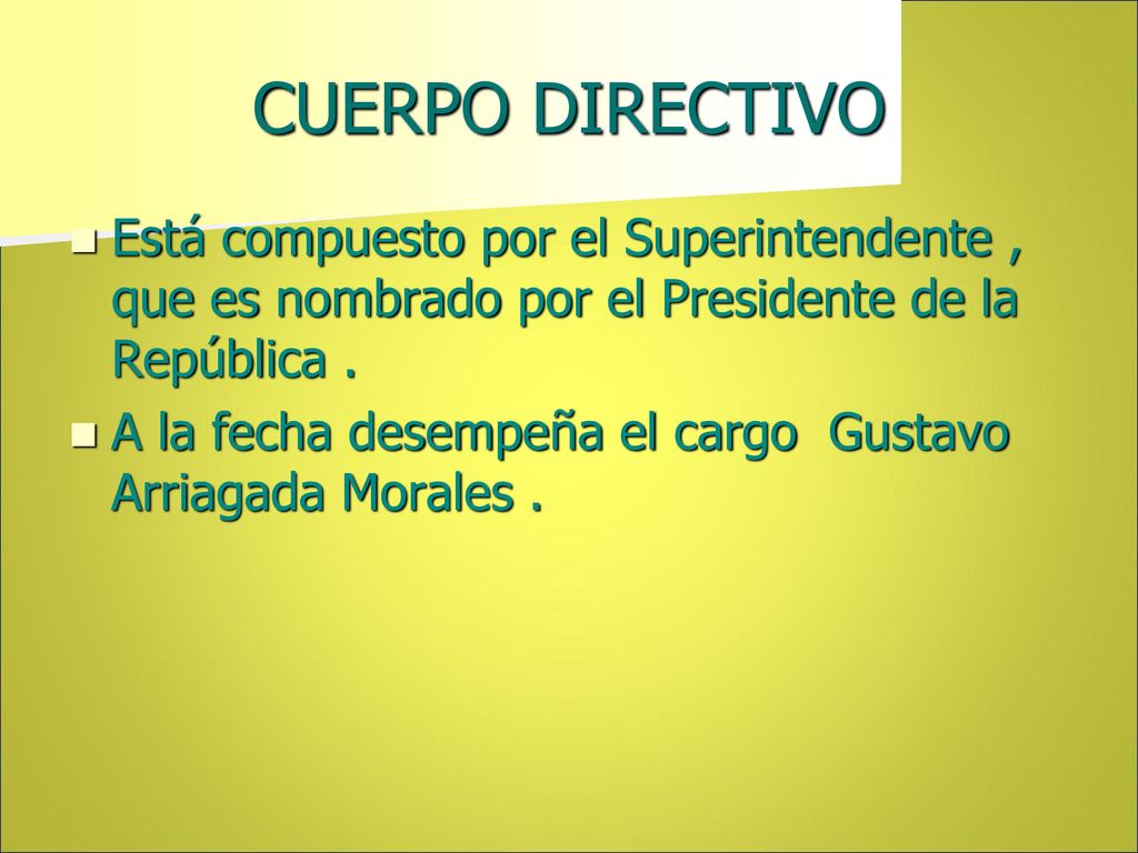 CUERPO DIRECTIVO Está compuesto por el Superintendente , que es nombrado por el Presidente de la República .