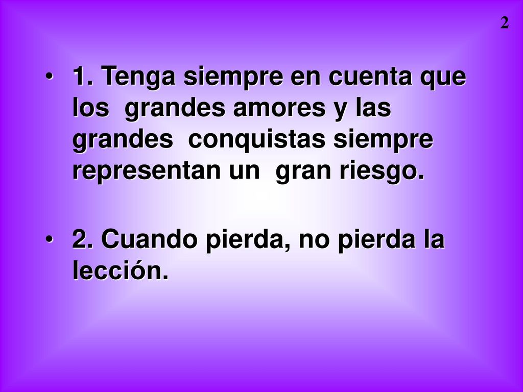1. Tenga siempre en cuenta que los grandes amores y las grandes conquistas siempre representan un gran riesgo.