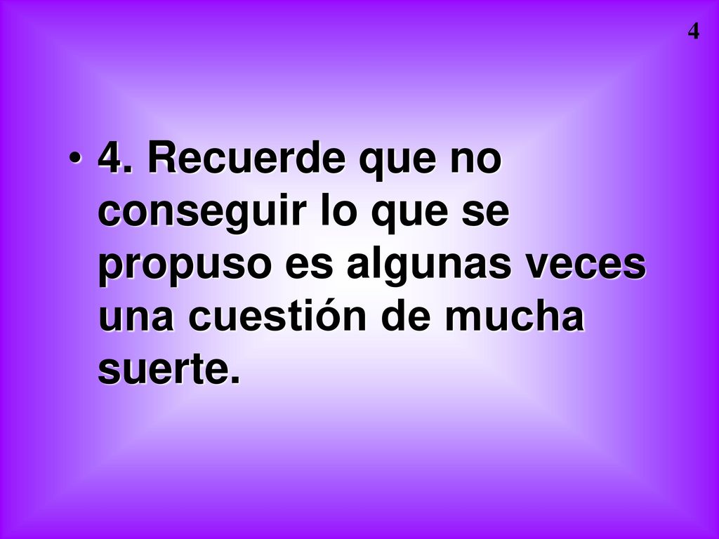 4. Recuerde que no conseguir lo que se propuso es algunas veces una cuestión de mucha suerte.