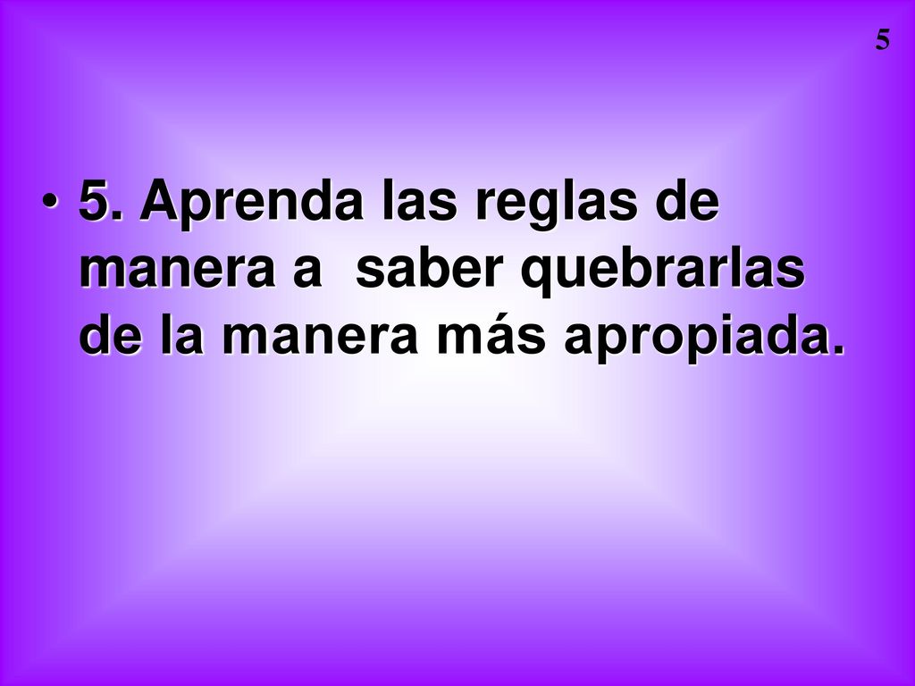 5. Aprenda las reglas de manera a saber quebrarlas de la manera más apropiada.