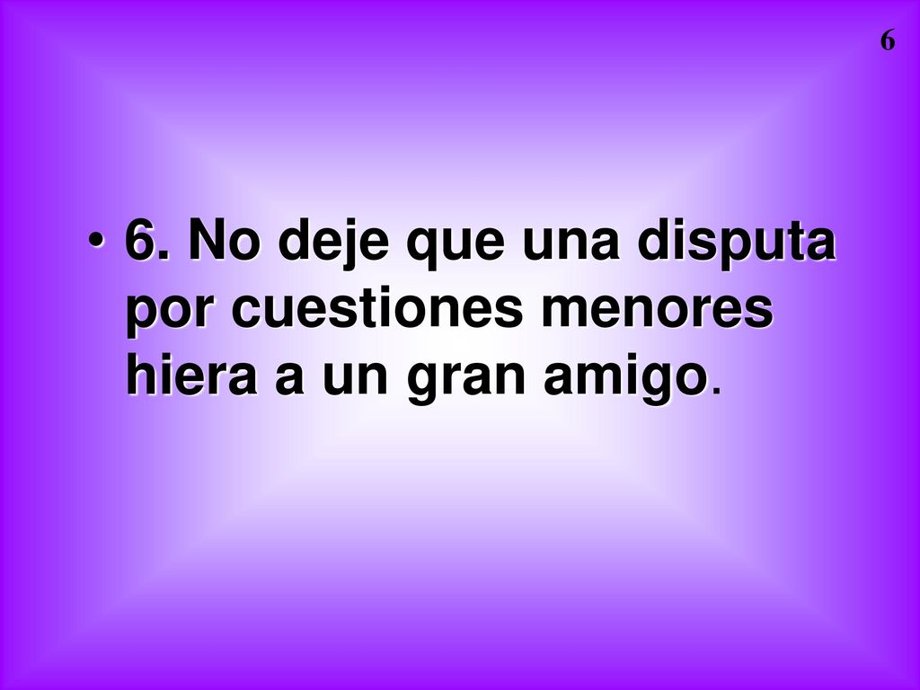 6. No deje que una disputa por cuestiones menores hiera a un gran amigo.