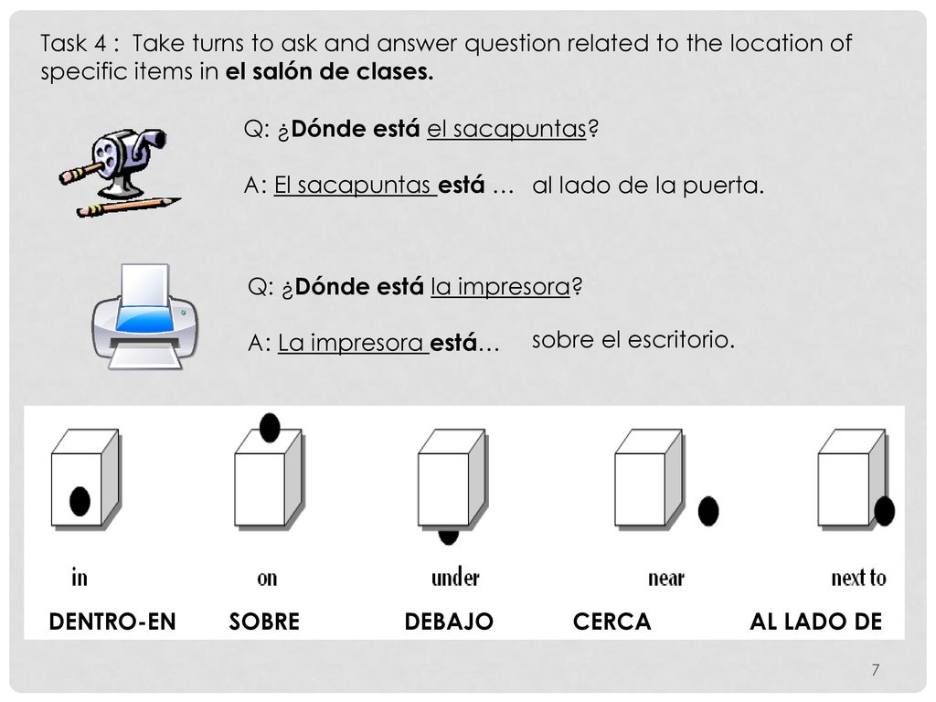 Task 4 : Take turns to ask and answer question related to the location of specific items in el salón de clases.