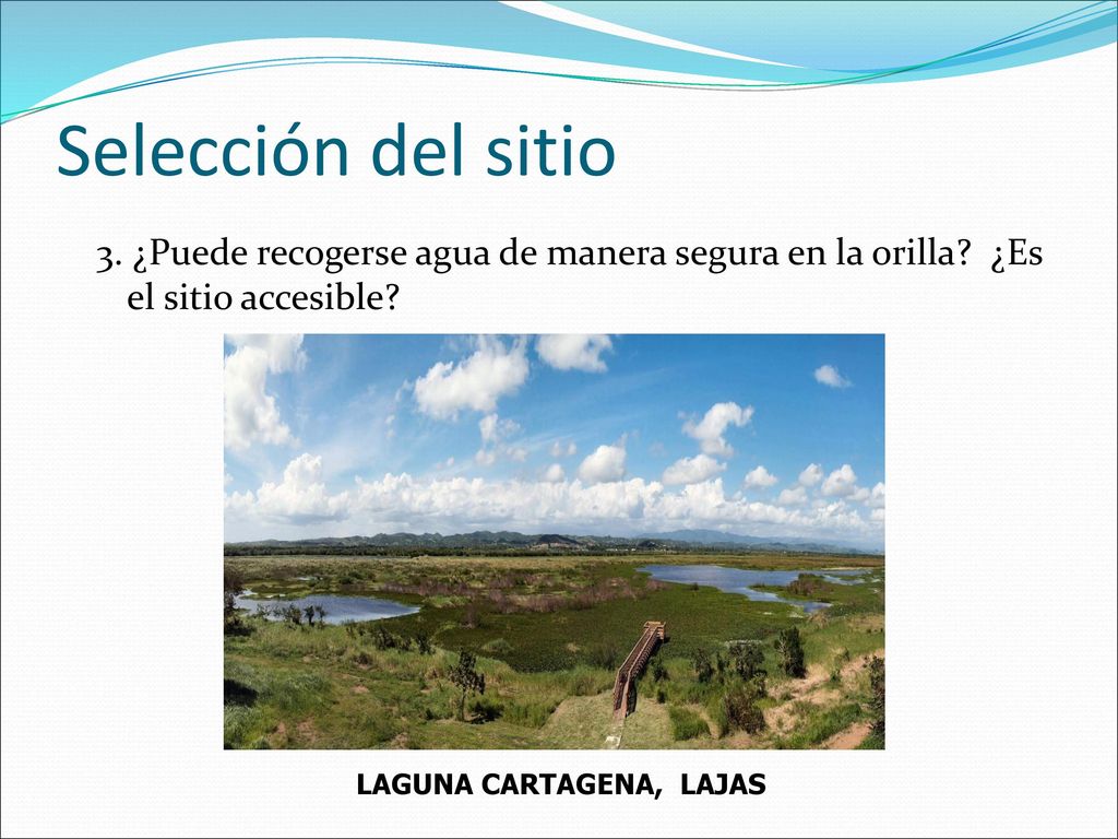 Selección del sitio 3. ¿Puede recogerse agua de manera segura en la orilla ¿Es el sitio accesible