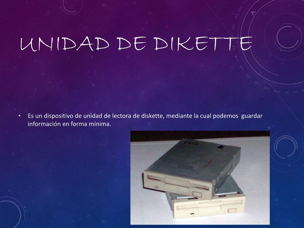 UNIDAD DE DIKETTE Es un dispositivo de unidad de lectora de diskette, mediante la cual podemos guardar información en forma mínima.