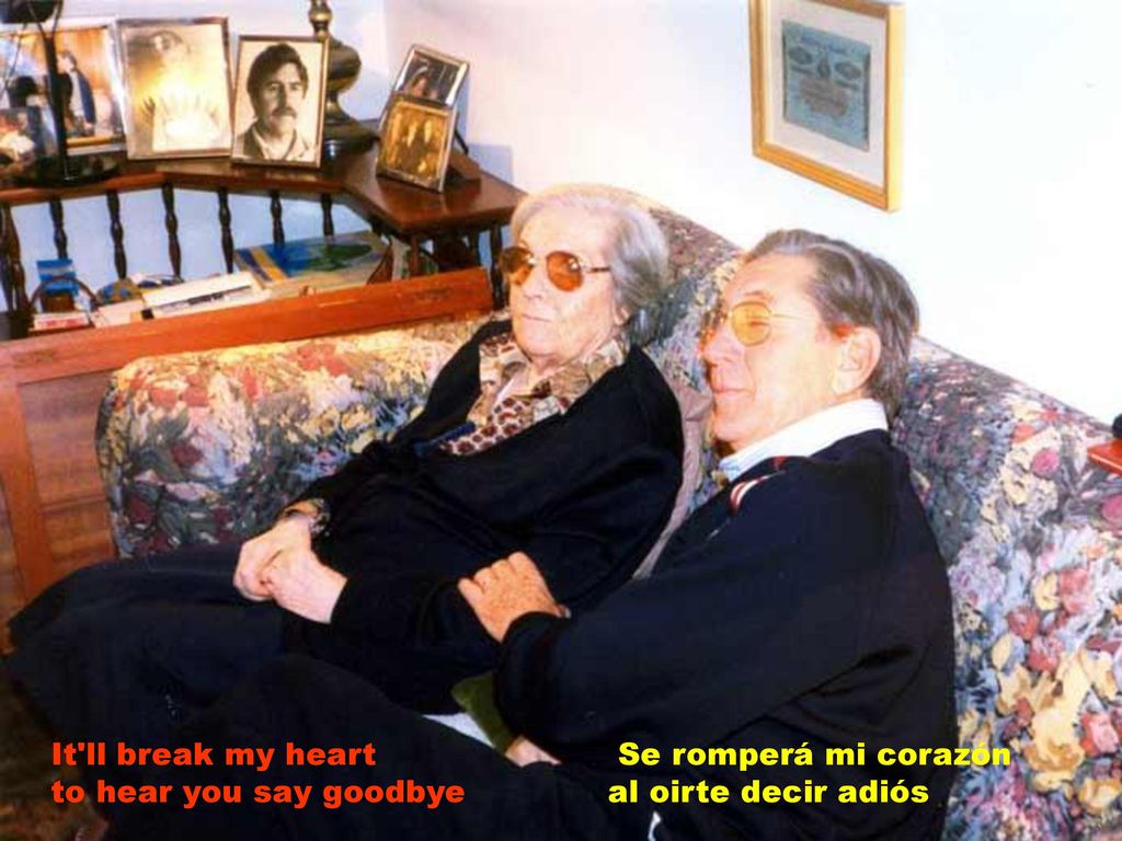 It ll break my heart to hear you say goodbye Se romperá mi corazón al oirte decir adiós