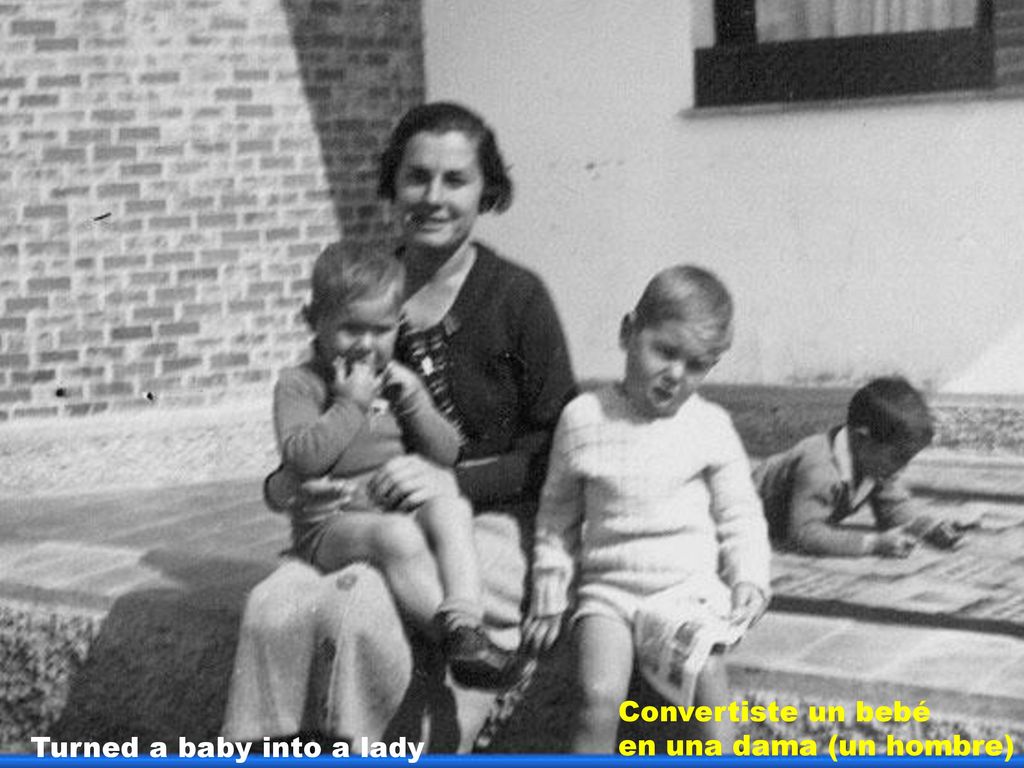 Convertiste un bebé en una dama (un hombre) Turned a baby into a lady