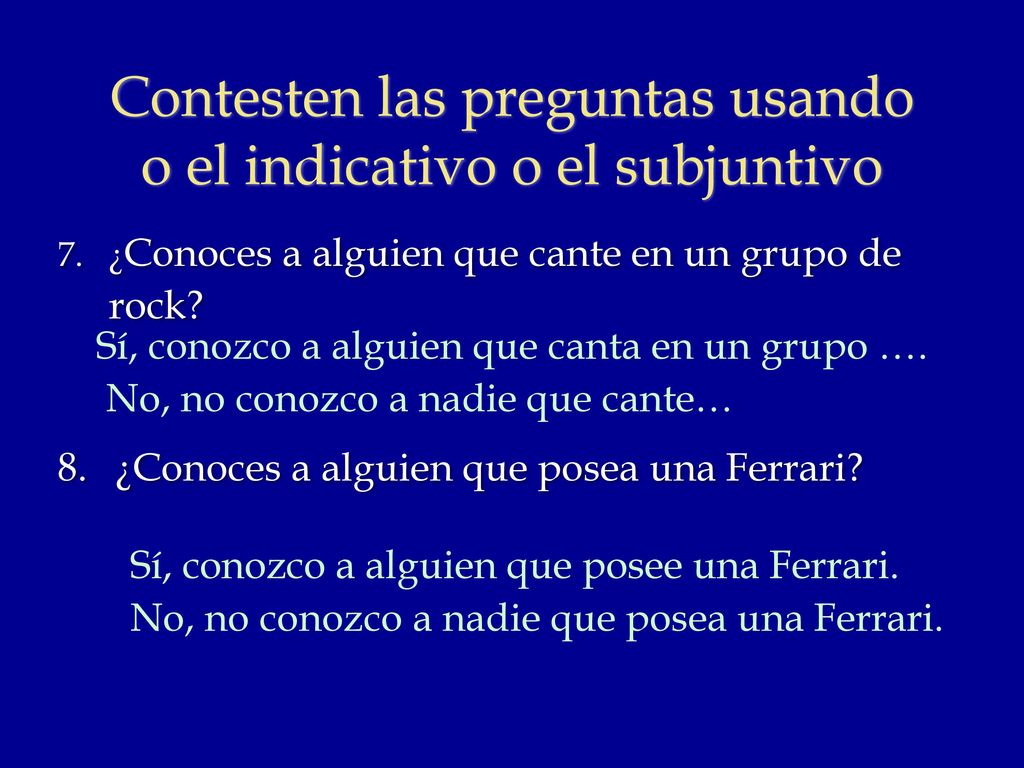 Contesten las preguntas usando o el indicativo o el subjuntivo
