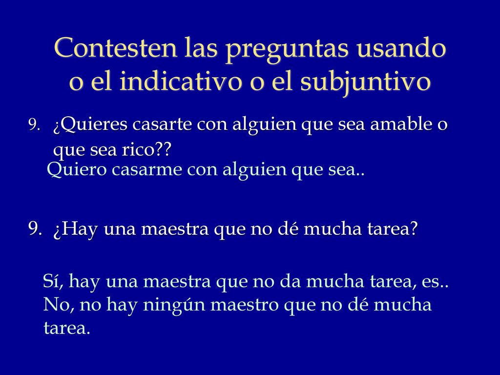 Contesten las preguntas usando o el indicativo o el subjuntivo