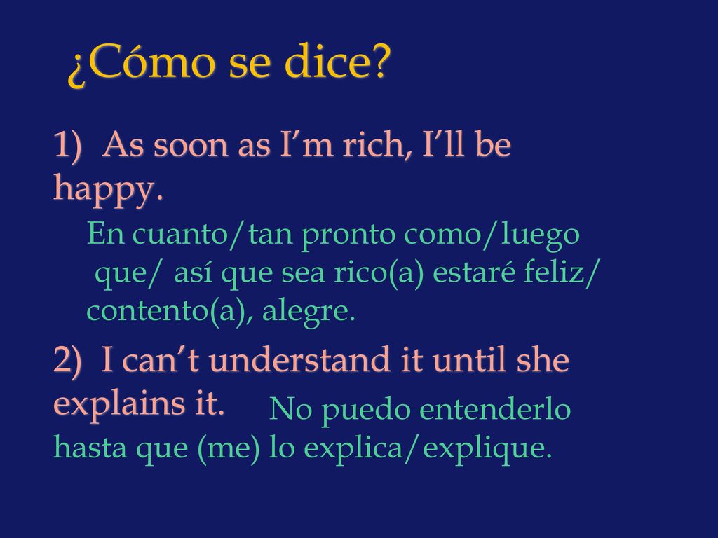 ¿Cómo se dice 1) As soon as I’m rich, I’ll be happy.